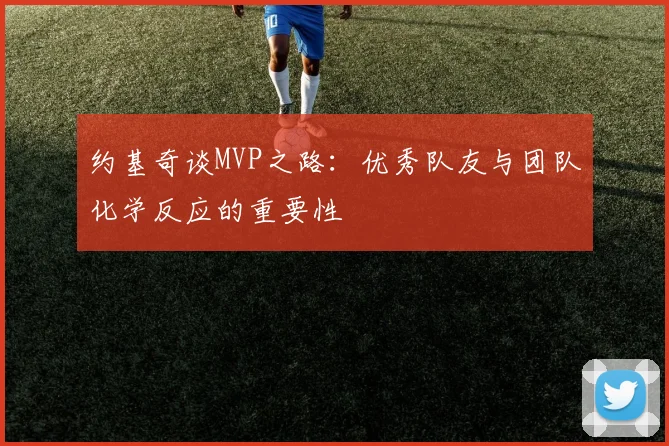 约基奇谈MVP之路：优秀队友与团队化学反应的重要性