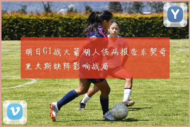 明日G1战火箭湖人伤病报告东契奇里夫斯缺阵影响战局